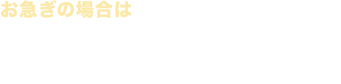 お急ぎの場合はお電話でご相談ください / 電話・相談出張費無料